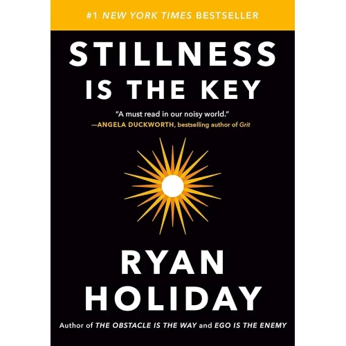 Stillness Is the Key by Ryan Holiday
